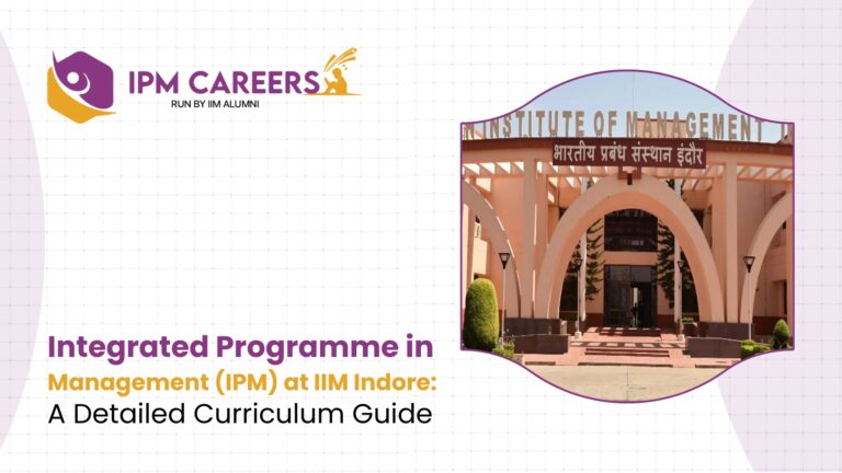 Integrated Programme in Management (IPM) at IIM Indore: A Detailed Curriculum Guide