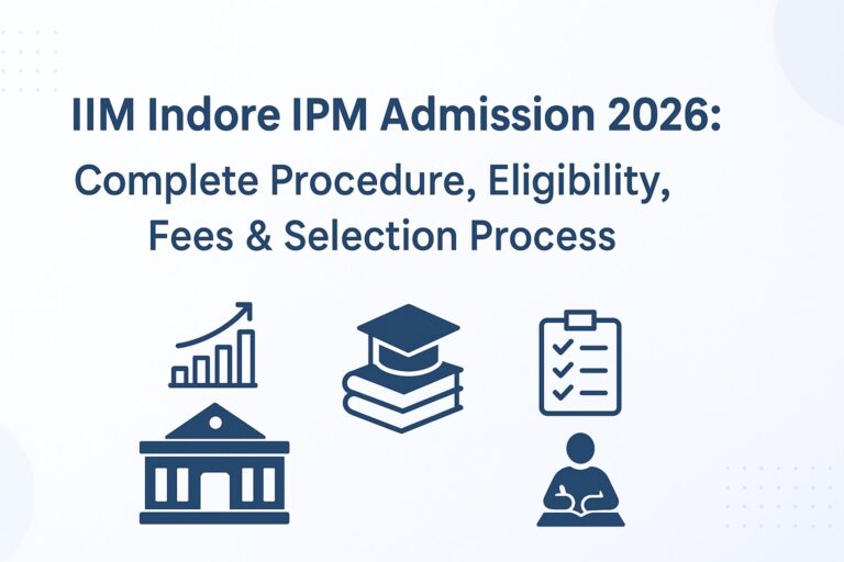IIM Indore IPM Admission 2026: Complete Procedure, Eligibility, Fees & Selection Process