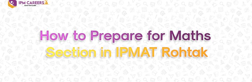 How to Prepare for Maths Section in IPMAT Rohtak