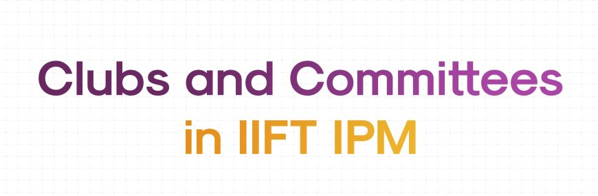 Clubs and Committees in IIFT IPM