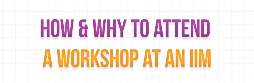 How & Why to attend a workshop at an IIM.
